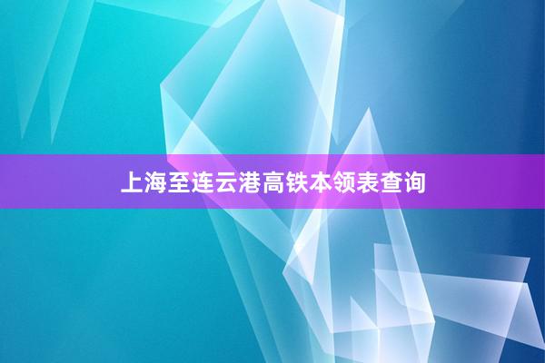 上海至连云港高铁本领表查询